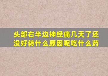 头部右半边神经痛几天了还没好转什么原因呢吃什么药