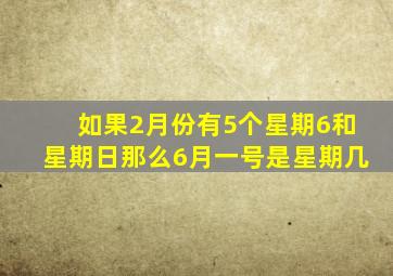 如果2月份有5个星期6和星期日那么6月一号是星期几