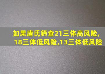 如果唐氏筛查21三体高风险,18三体低风险,13三体低风险