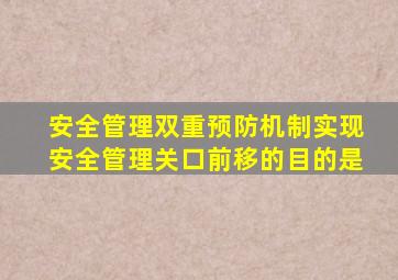 安全管理双重预防机制实现安全管理关口前移的目的是