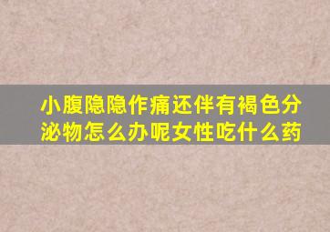 小腹隐隐作痛还伴有褐色分泌物怎么办呢女性吃什么药