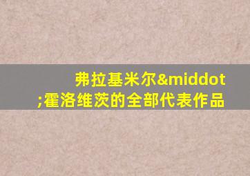弗拉基米尔·霍洛维茨的全部代表作品