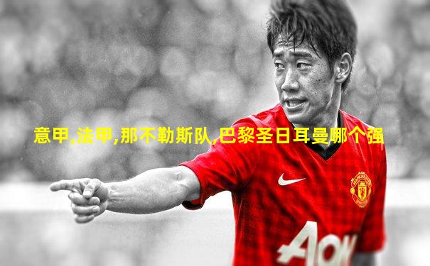 意甲,法甲,那不勒斯队,巴黎圣日耳曼哪个强