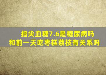 指尖血糖7.6是糖尿病吗和前一天吃枣糕荔枝有关系吗