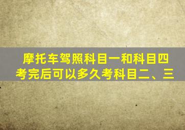 摩托车驾照科目一和科目四考完后可以多久考科目二、三
