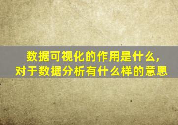 数据可视化的作用是什么,对于数据分析有什么样的意思