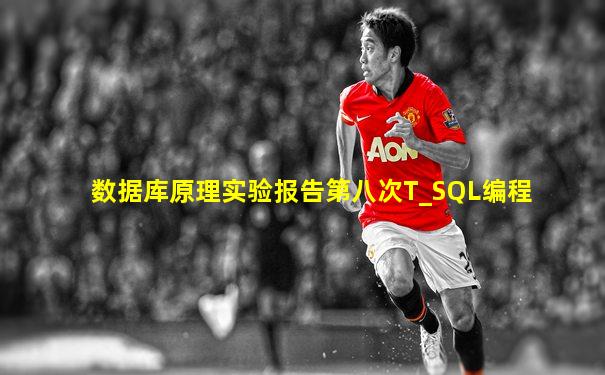 数据库原理实验报告第八次T_SQL编程