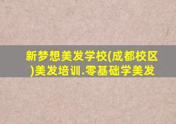 新梦想美发学校(成都校区)美发培训.零基础学美发