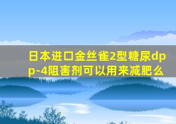 日本进口金丝雀2型糖尿dpp-4阻害剂可以用来减肥么