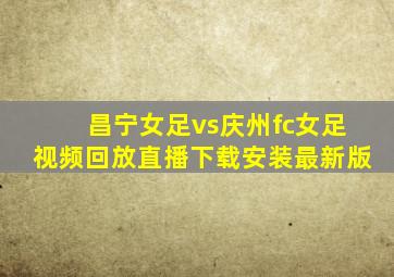 昌宁女足vs庆州fc女足视频回放直播下载安装最新版