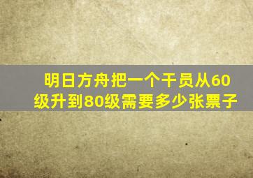 明日方舟把一个干员从60级升到80级需要多少张票子
