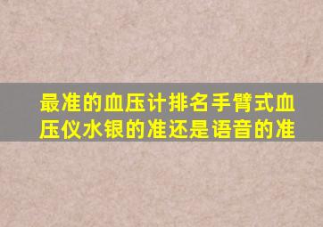 最准的血压计排名手臂式血压仪水银的准还是语音的准