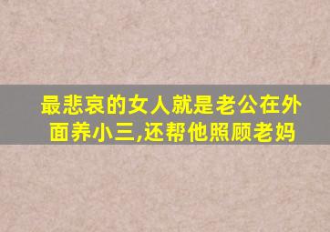 最悲哀的女人就是老公在外面养小三,还帮他照顾老妈
