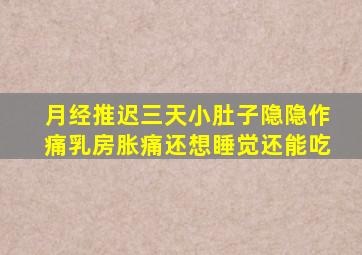 月经推迟三天小肚子隐隐作痛乳房胀痛还想睡觉还能吃