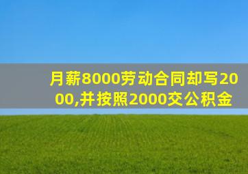 月薪8000劳动合同却写2000,并按照2000交公积金
