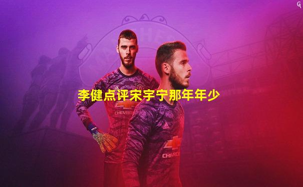 李健点评宋宇宁那年年少