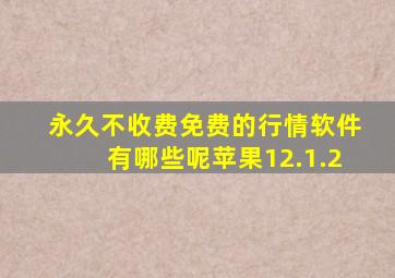 永久不收费免费的行情软件有哪些呢苹果12.1.2