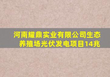 河南耀鼎实业有限公司生态养殖场光伏发电项目14兆