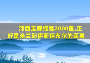 河西走廊绵延2000里,正好是米兰到伊斯坦布尔的距离