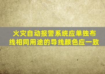 火灾自动报警系统应单独布线相同用途的导线颜色应一致