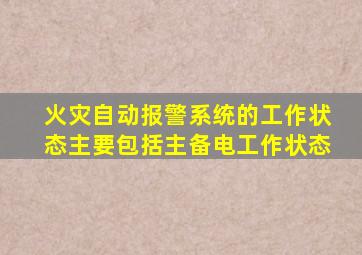 火灾自动报警系统的工作状态主要包括主备电工作状态