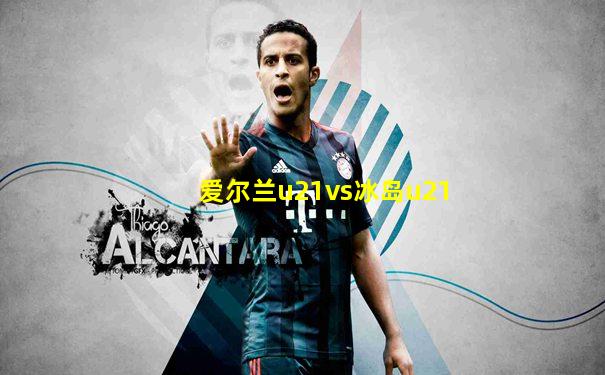 爱尔兰u21vs冰岛u21