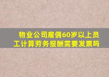 物业公司雇佣60岁以上员工计算劳务报酬需要发票吗