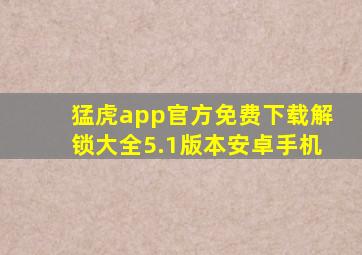 猛虎app官方免费下载解锁大全5.1版本安卓手机