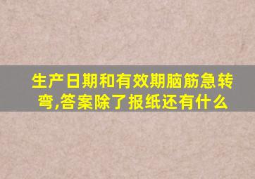 生产日期和有效期脑筋急转弯,答案除了报纸还有什么