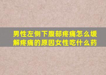 男性左侧下腹部疼痛怎么缓解疼痛的原因女性吃什么药
