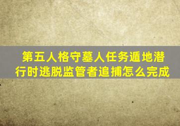 第五人格守墓人任务遁地潜行时逃脱监管者追捕怎么完成