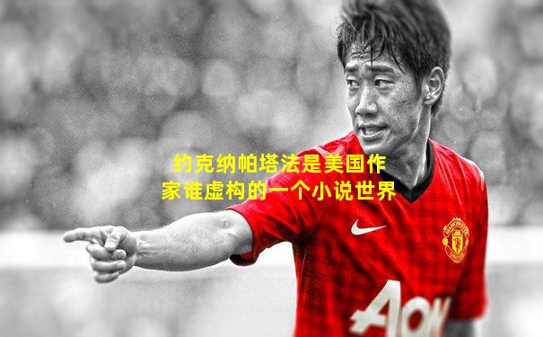 约克纳帕塔法是美国作家谁虚构的一个小说世界