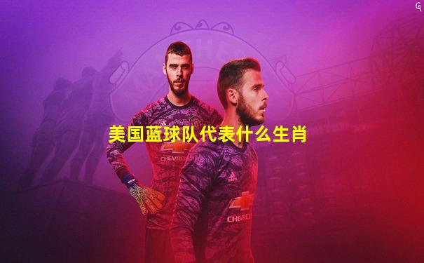 美国蓝球队代表什么生肖