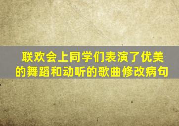 联欢会上同学们表演了优美的舞蹈和动听的歌曲修改病句