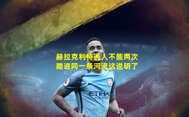 赫拉克利特说人不能两次踏进同一条河流这说明了