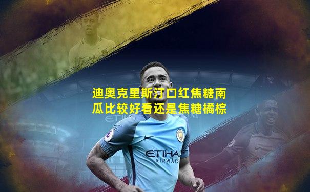 迪奥克里斯汀口红焦糖南瓜比较好看还是焦糖橘棕