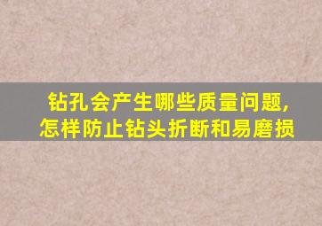 钻孔会产生哪些质量问题,怎样防止钻头折断和易磨损