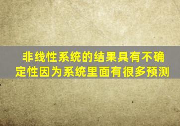 非线性系统的结果具有不确定性因为系统里面有很多预测