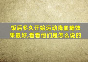 饭后多久开始运动降血糖效果最好,看看他们是怎么说的
