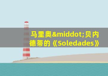 马里奥·贝内德蒂的《Soledades》
