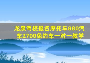龙泉驾校报名摩托车880汽车2700免约车一对一教学