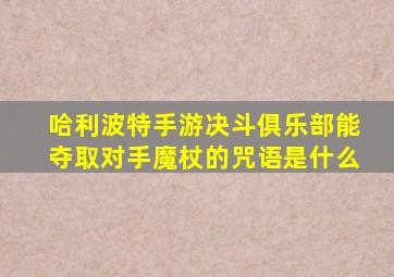 哈利波特手游决斗俱乐部能夺取对手魔杖的咒语是什么