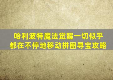 哈利波特魔法觉醒一切似乎都在不停地移动拼图寻宝攻略