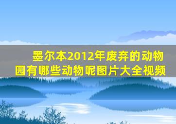 墨尔本2012年废弃的动物园有哪些动物呢图片大全视频
